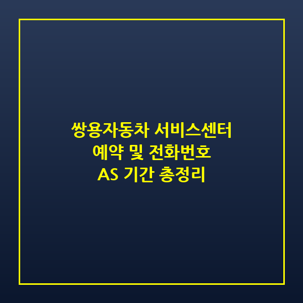 쌍용자동차 서비스센터 예약 고객센터 전화번호 AS 기간 안내